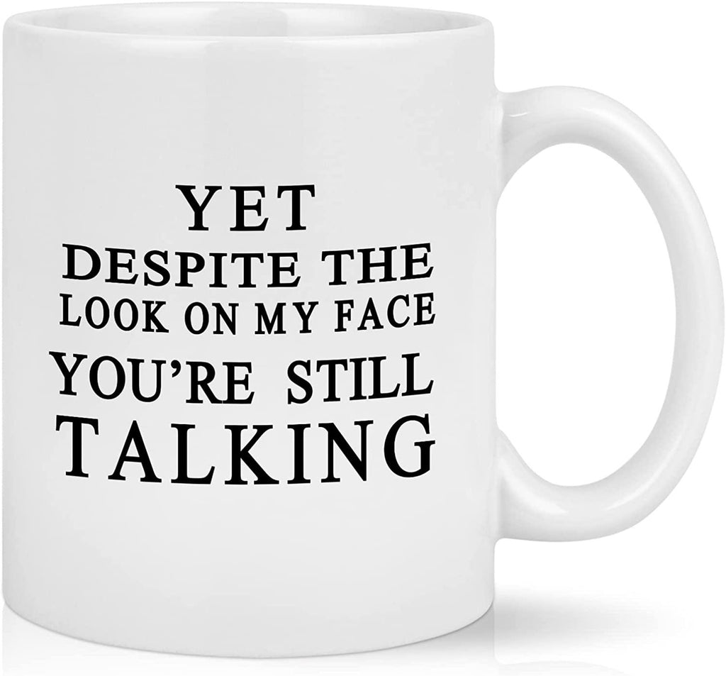 Yet Despite The Look On My Face You Are Still Talking Mug, Sarcastic Humorous Gift Mug, Funny Gift Idea - Decotree.co Online Shop