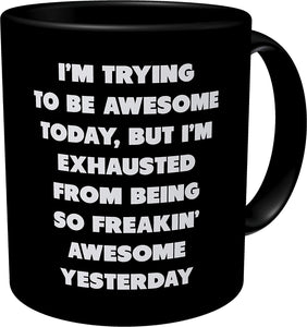 Black I'm Trying To Be Awesome Today But I'm Exhausted From Being So Freakin' Awesome Yesterday 11 Ounces Funny Coffee Mug - Decotree.co Online Shop